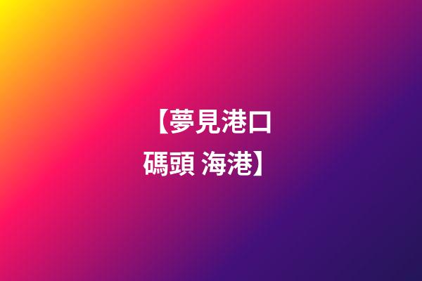 【夢見港口 碼頭 海港】